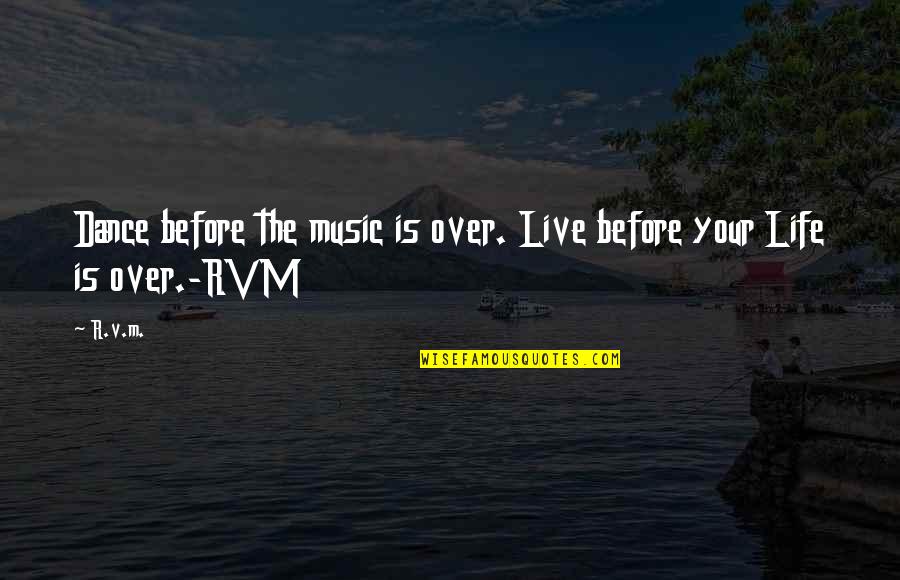 Lonesome Traveller Quotes By R.v.m.: Dance before the music is over. Live before