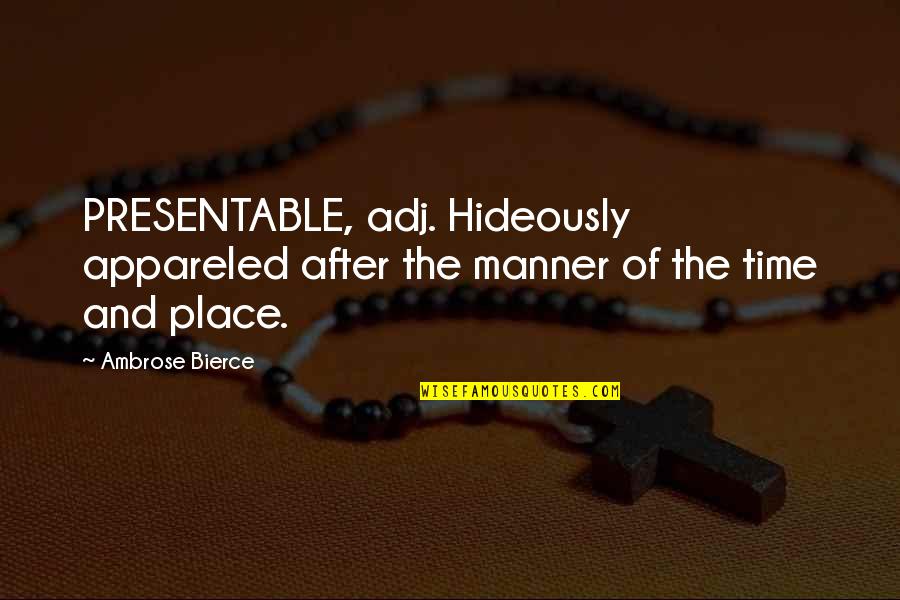 Lonesomely Quotes By Ambrose Bierce: PRESENTABLE, adj. Hideously appareled after the manner of