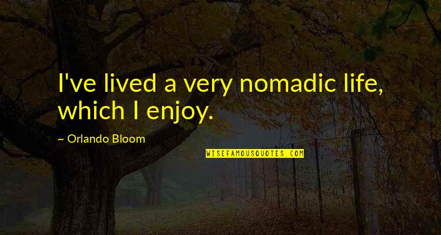 Lonesomely Quotes By Orlando Bloom: I've lived a very nomadic life, which I Lonesomely Quotes By Orlando Bloom: I've lived a very nomadic life, which I
