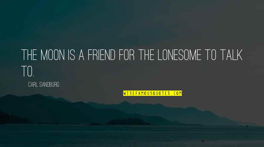 Lonesome's Quotes By Carl Sandburg: The moon is a friend for the lonesome