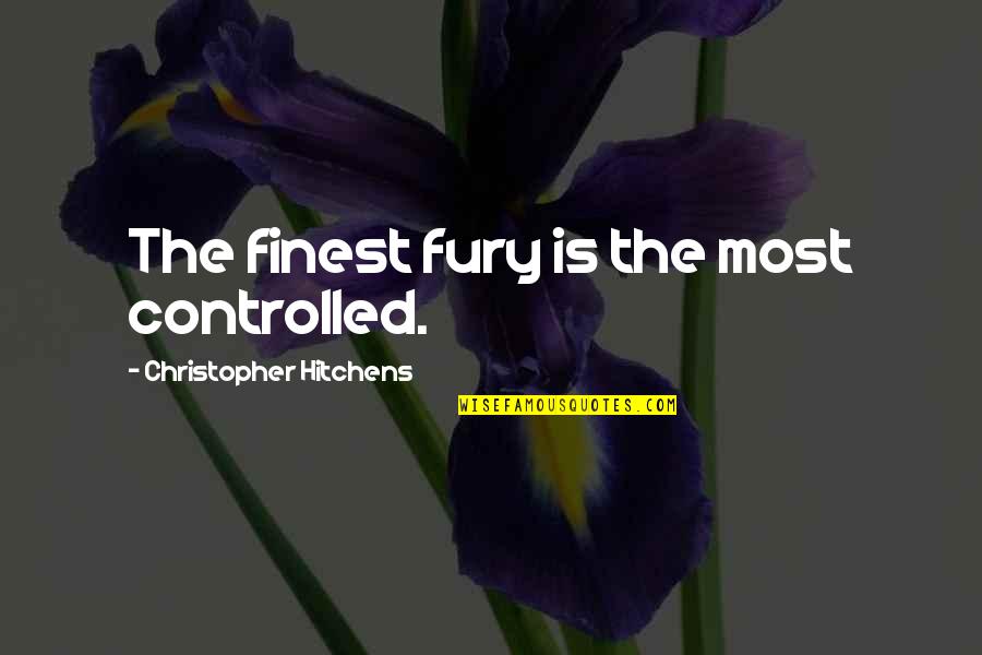 Lonesome's Quotes By Christopher Hitchens: The finest fury is the most controlled.