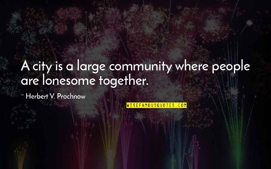 Lonesome's Quotes By Herbert V. Prochnow: A city is a large community where people