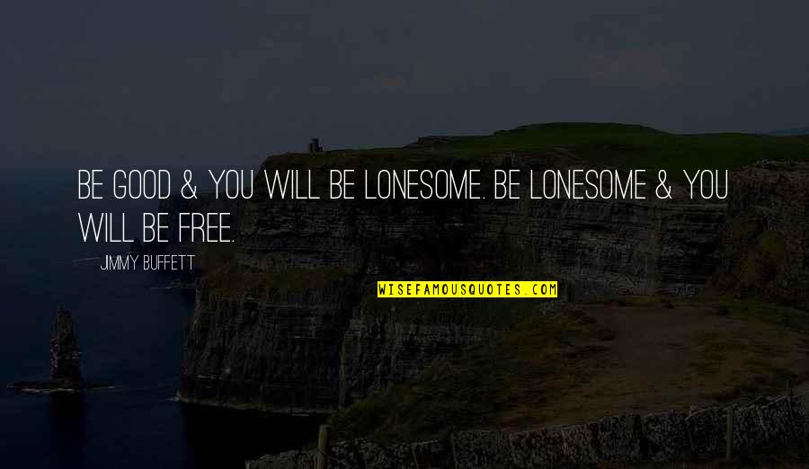 Lonesome's Quotes By Jimmy Buffett: Be good & you will be lonesome. Be