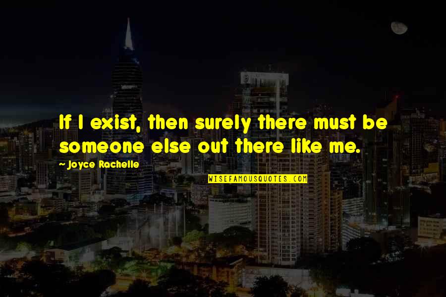 Lonesome's Quotes By Joyce Rachelle: If I exist, then surely there must be