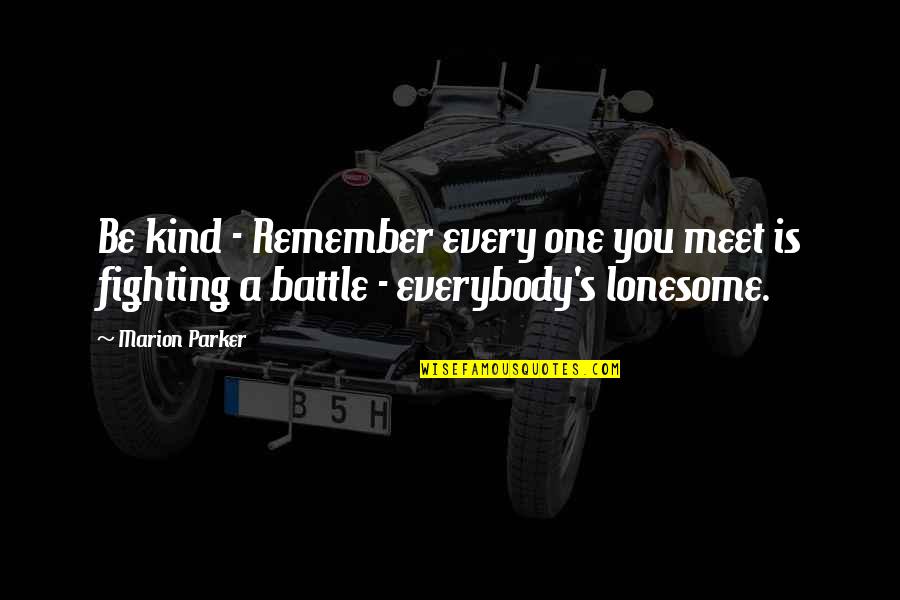 Lonesome's Quotes By Marion Parker: Be kind - Remember every one you meet