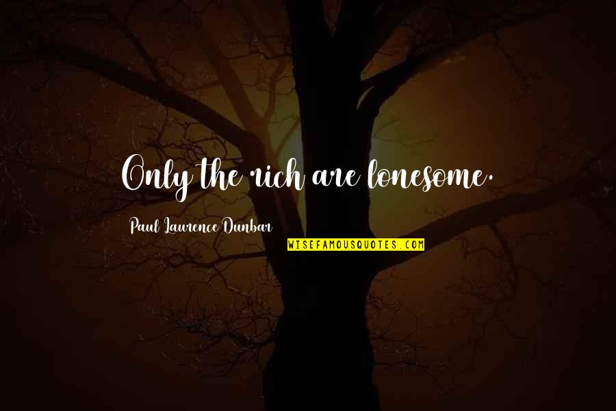 Lonesome's Quotes By Paul Laurence Dunbar: Only the rich are lonesome.