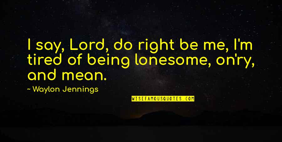 Lonesome's Quotes By Waylon Jennings: I say, Lord, do right be me, I'm