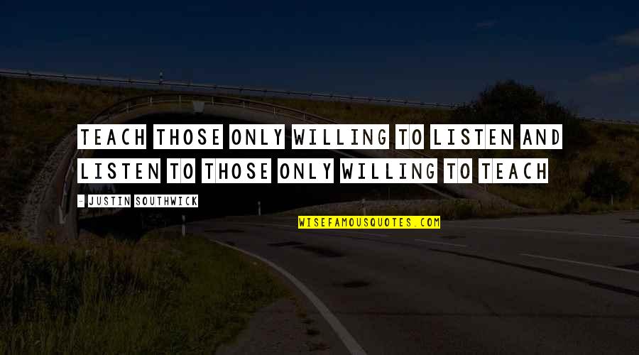 Lonesomestonemilling Quotes By Justin Southwick: Teach those only willing to listen and listen