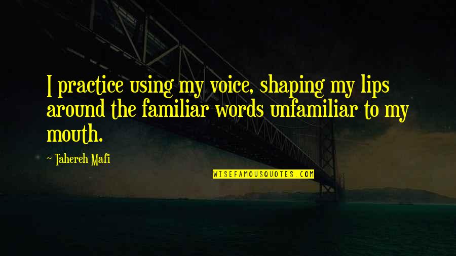 Lonesomestonemilling Quotes By Tahereh Mafi: I practice using my voice, shaping my lips