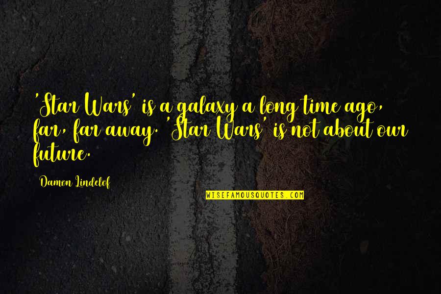 Long Ago In A Galaxy Quotes By Damon Lindelof: 'Star Wars' is a galaxy a long time