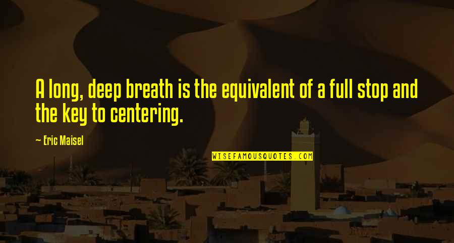 Long And Deep Quotes By Eric Maisel: A long, deep breath is the equivalent of