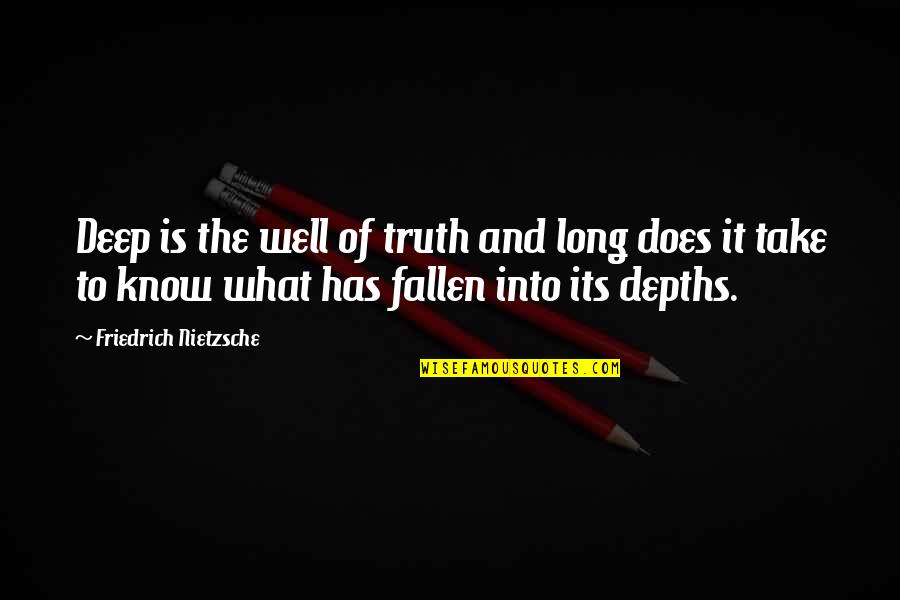 Long And Deep Quotes By Friedrich Nietzsche: Deep is the well of truth and long