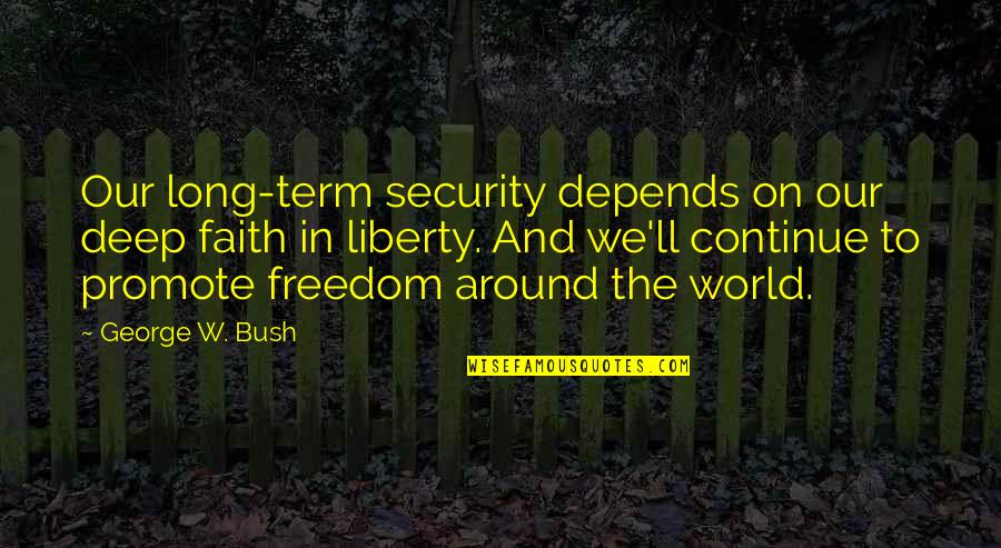 Long And Deep Quotes By George W. Bush: Our long-term security depends on our deep faith