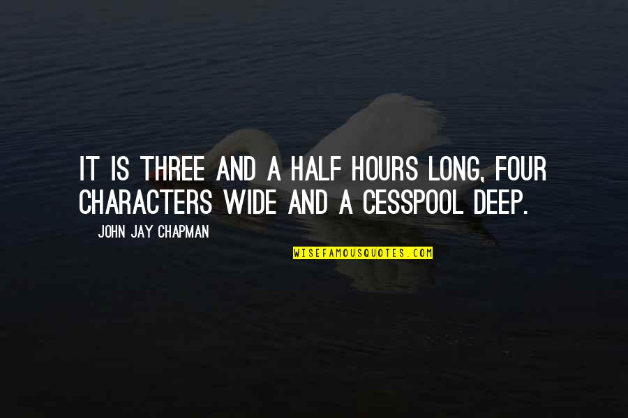 Long And Deep Quotes By John Jay Chapman: It is three and a half hours long,