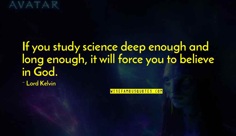 Long And Deep Quotes By Lord Kelvin: If you study science deep enough and long