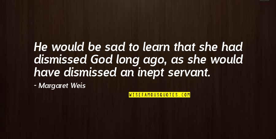 Long And Sad Quotes By Margaret Weis: He would be sad to learn that she