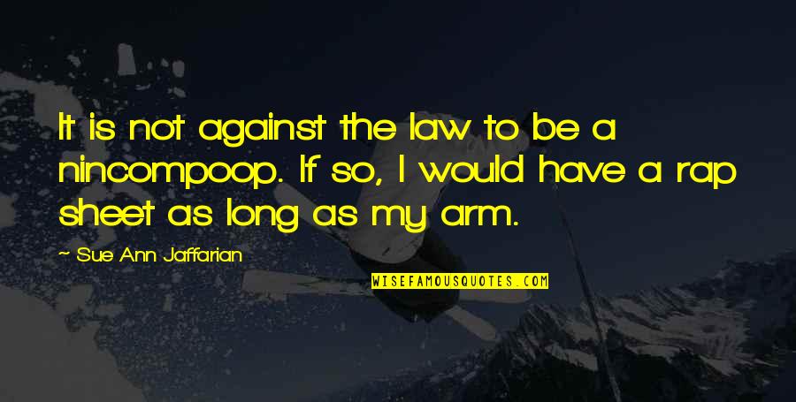 Long Arm Of The Law Quotes By Sue Ann Jaffarian: It is not against the law to be