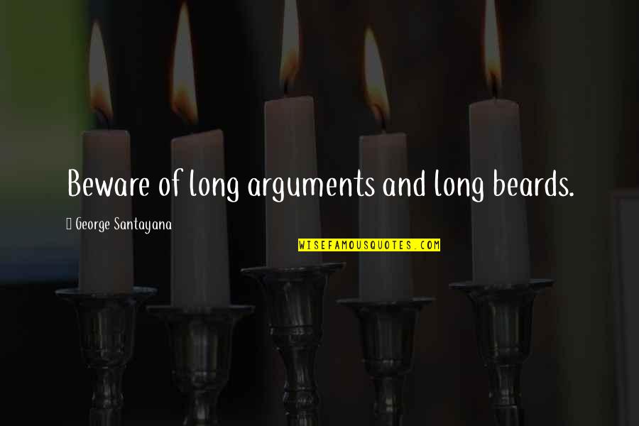 Long Beard Quotes By George Santayana: Beware of long arguments and long beards.