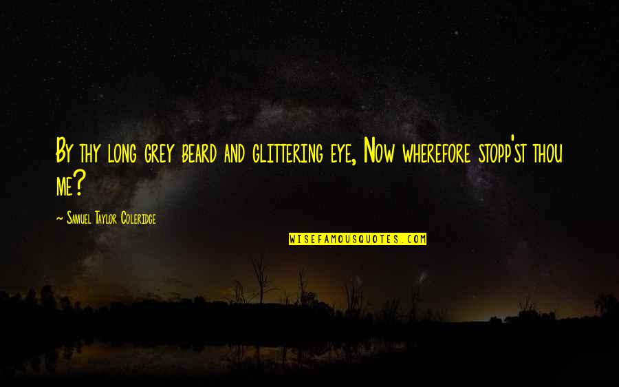 Long Beard Quotes By Samuel Taylor Coleridge: By thy long grey beard and glittering eye, Long Beard Quotes By Samuel Taylor Coleridge: By thy long grey beard and glittering eye,