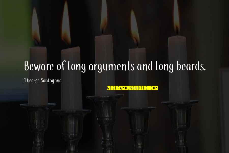 Long Beards Quotes By George Santayana: Beware of long arguments and long beards.