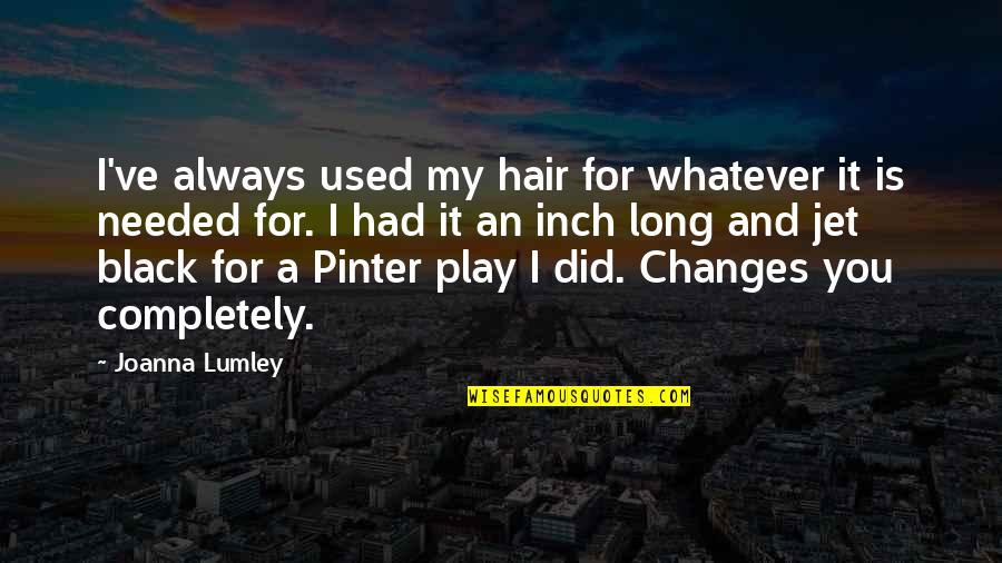 Long Black Hair Quotes By Joanna Lumley: I've always used my hair for whatever it