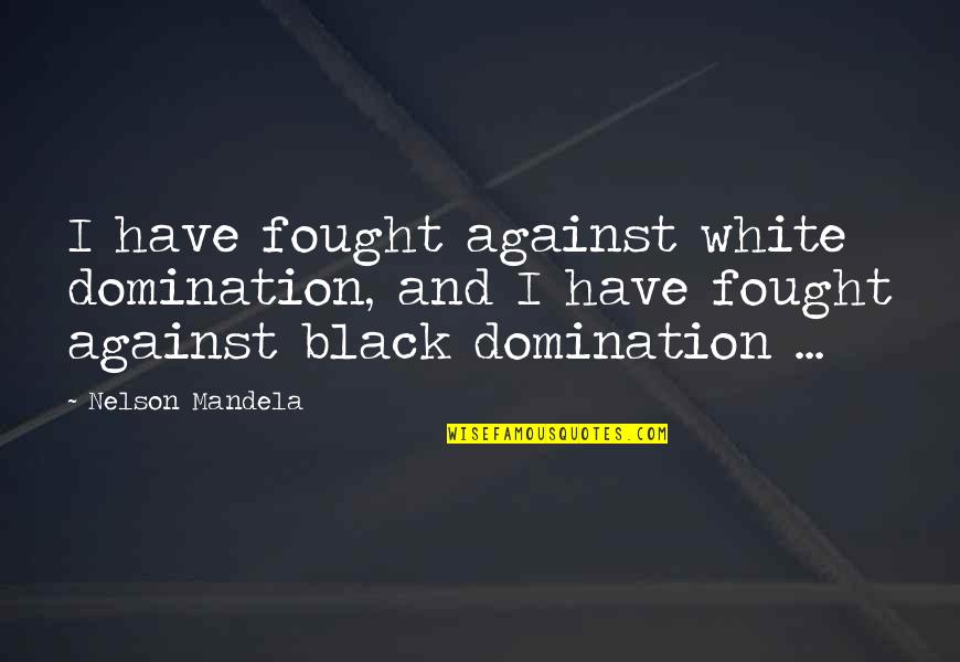 Long Black Quotes By Nelson Mandela: I have fought against white domination, and I Long Black Quotes By Nelson Mandela: I have fought against white domination, and I
