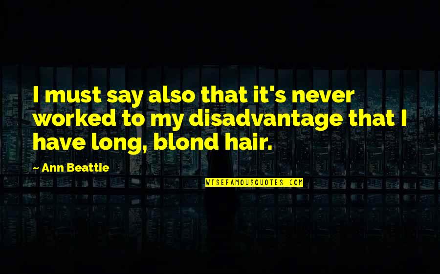 Long Blond Hair Quotes By Ann Beattie: I must say also that it's never worked