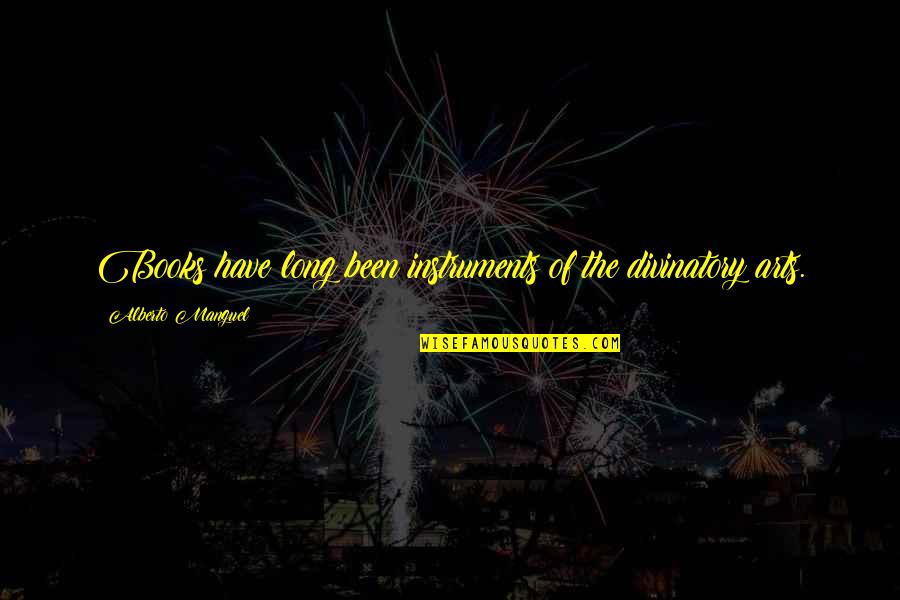 Long Books Quotes By Alberto Manguel: Books have long been instruments of the divinatory