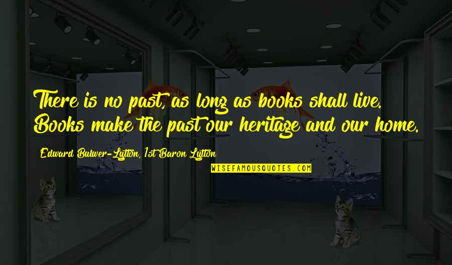 Long Books Quotes By Edward Bulwer-Lytton, 1st Baron Lytton: There is no past, as long as books
