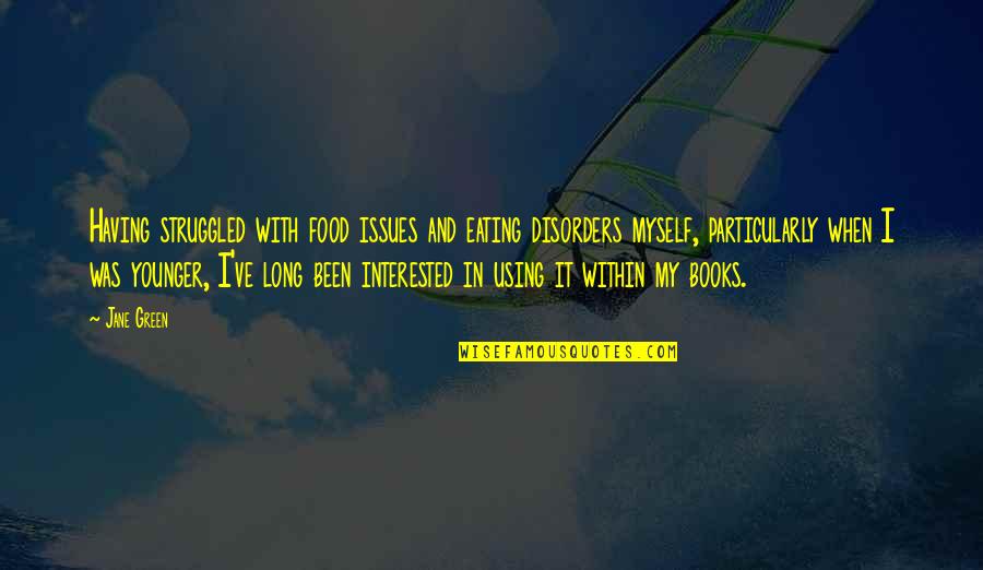 Long Books Quotes By Jane Green: Having struggled with food issues and eating disorders