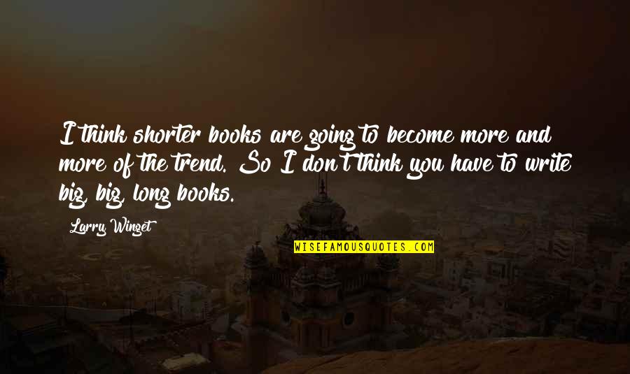 Long Books Quotes By Larry Winget: I think shorter books are going to become