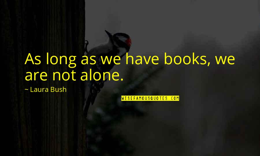 Long Books Quotes By Laura Bush: As long as we have books, we are