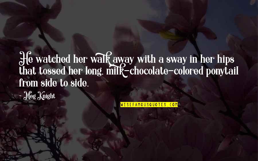 Long Books Quotes By Meg Knight: He watched her walk away with a sway