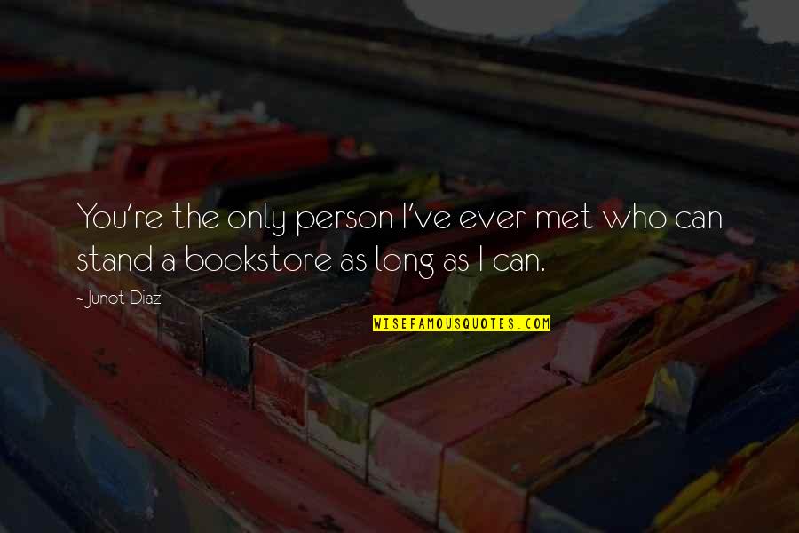 Long Bookstore Quotes By Junot Diaz: You're the only person I've ever met who