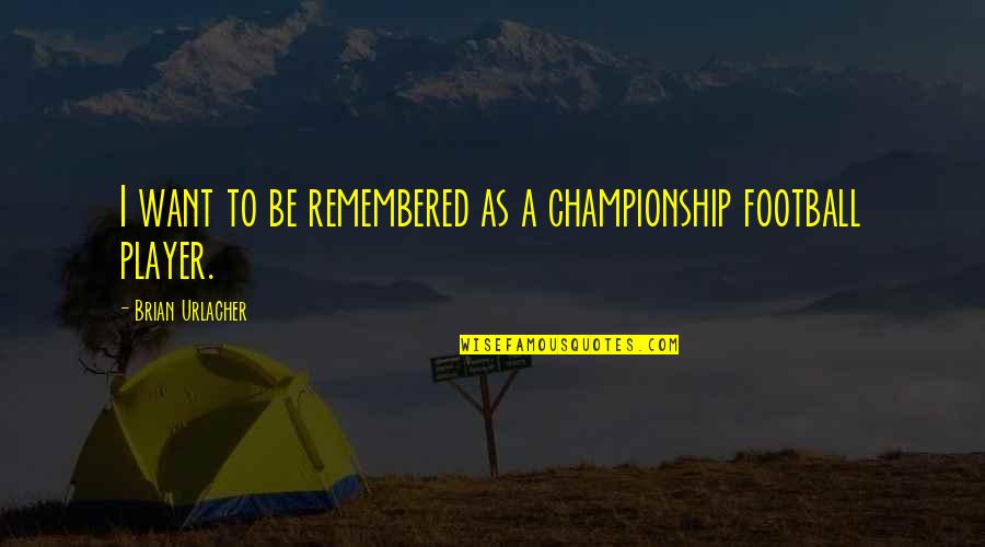 Long Boring Days Quotes By Brian Urlacher: I want to be remembered as a championship Long Boring Days Quotes By Brian Urlacher: I want to be remembered as a championship