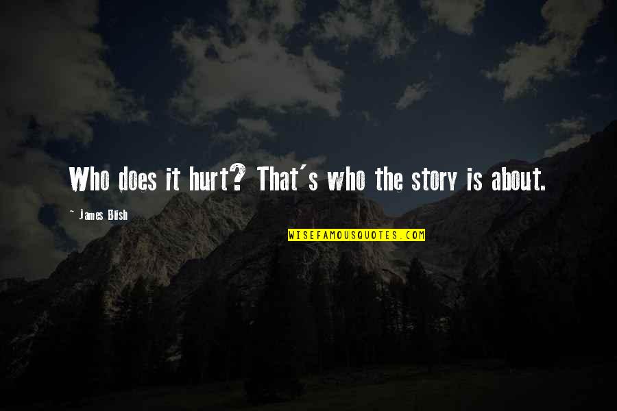 Long Boyfriend Quotes And Quotes By James Blish: Who does it hurt? That's who the story