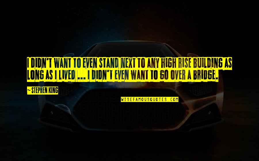 Long Bridge Quotes By Stephen King: I didn't want to even stand next to