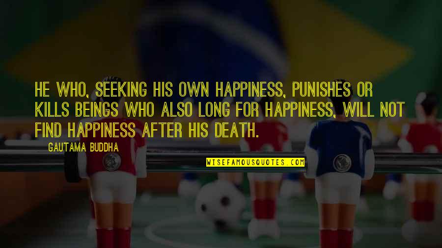 Long Buddha Quotes By Gautama Buddha: He who, seeking his own happiness, punishes or Long Buddha Quotes By Gautama Buddha: He who, seeking his own happiness, punishes or