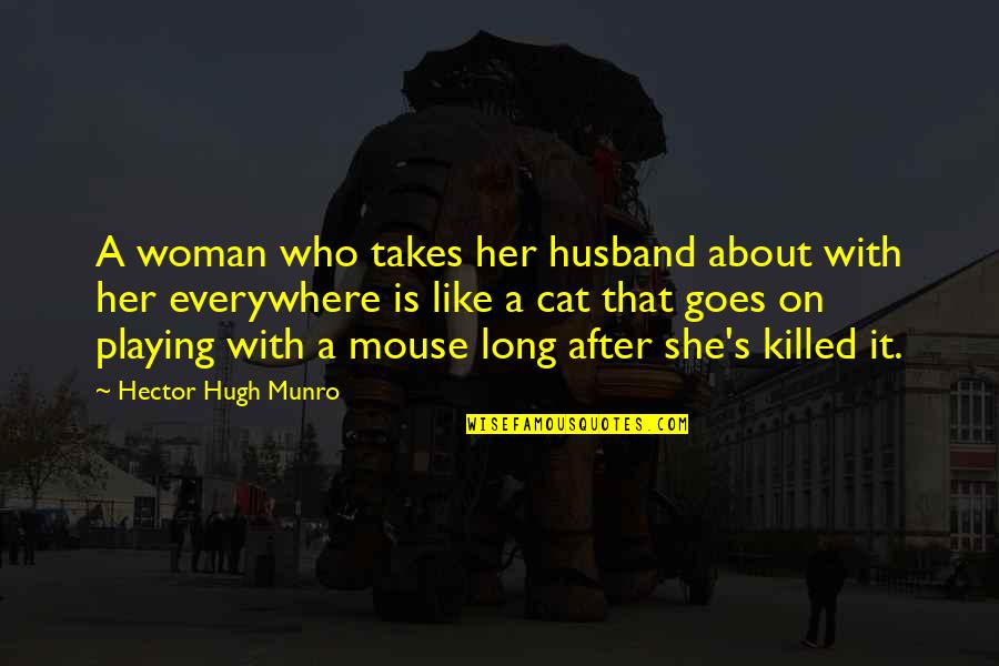 Long Cat Quotes By Hector Hugh Munro: A woman who takes her husband about with