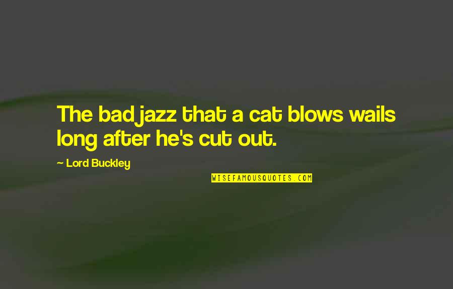 Long Cat Quotes By Lord Buckley: The bad jazz that a cat blows wails