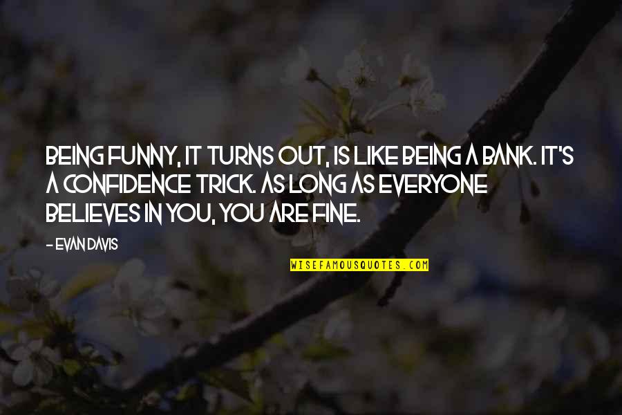 Long Confidence Quotes By Evan Davis: Being funny, it turns out, is like being Long Confidence Quotes By Evan Davis: Being funny, it turns out, is like being