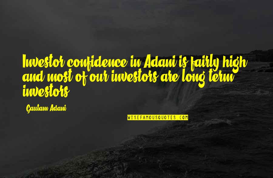 Long Confidence Quotes By Gautam Adani: Investor confidence in Adani is fairly high, and Long Confidence Quotes By Gautam Adani: Investor confidence in Adani is fairly high, and