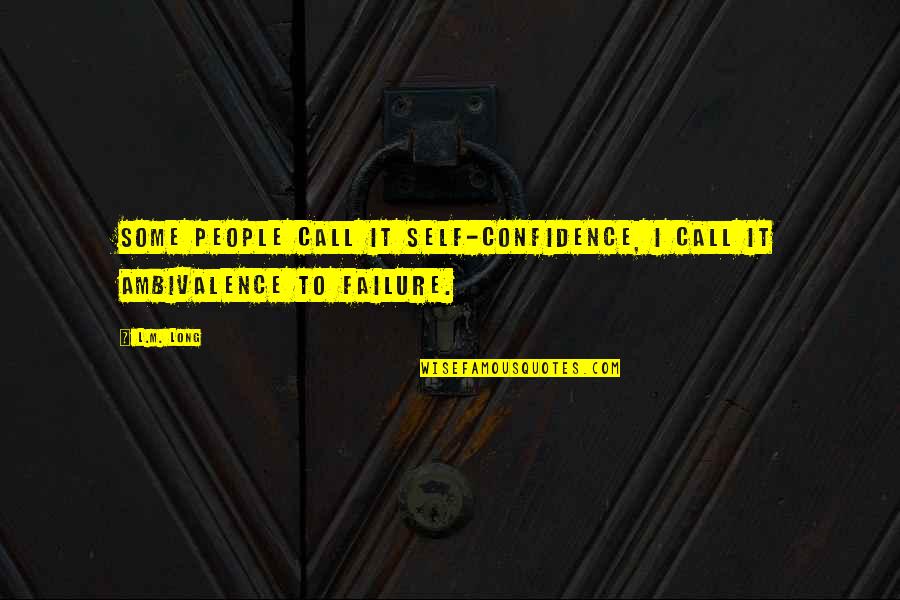 Long Confidence Quotes By L.M. Long: Some people call it self-confidence, I call it