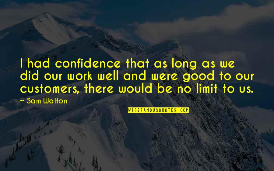 Long Confidence Quotes By Sam Walton: I had confidence that as long as we Long Confidence Quotes By Sam Walton: I had confidence that as long as we
