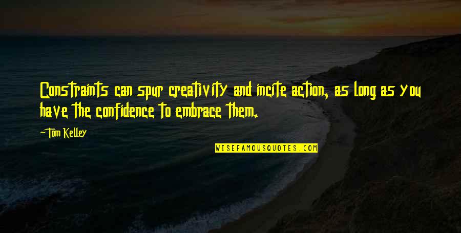 Long Confidence Quotes By Tom Kelley: Constraints can spur creativity and incite action, as Long Confidence Quotes By Tom Kelley: Constraints can spur creativity and incite action, as