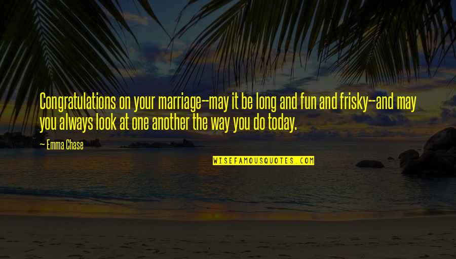 Long Congratulations Quotes By Emma Chase: Congratulations on your marriage--may it be long and