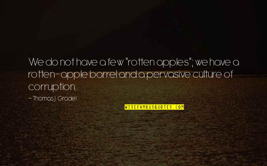 Long Cussing Quotes By Thomas J. Gradel: We do not have a few "rotten apples";