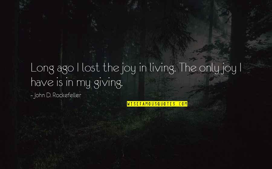 Long D Quotes By John D. Rockefeller: Long ago I lost the joy in living.