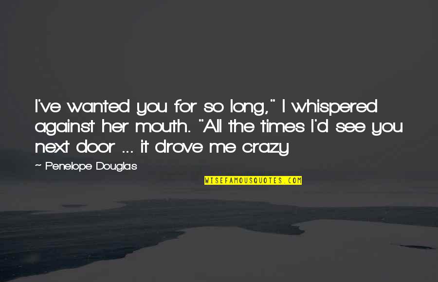 Long D Quotes By Penelope Douglas: I've wanted you for so long," I whispered