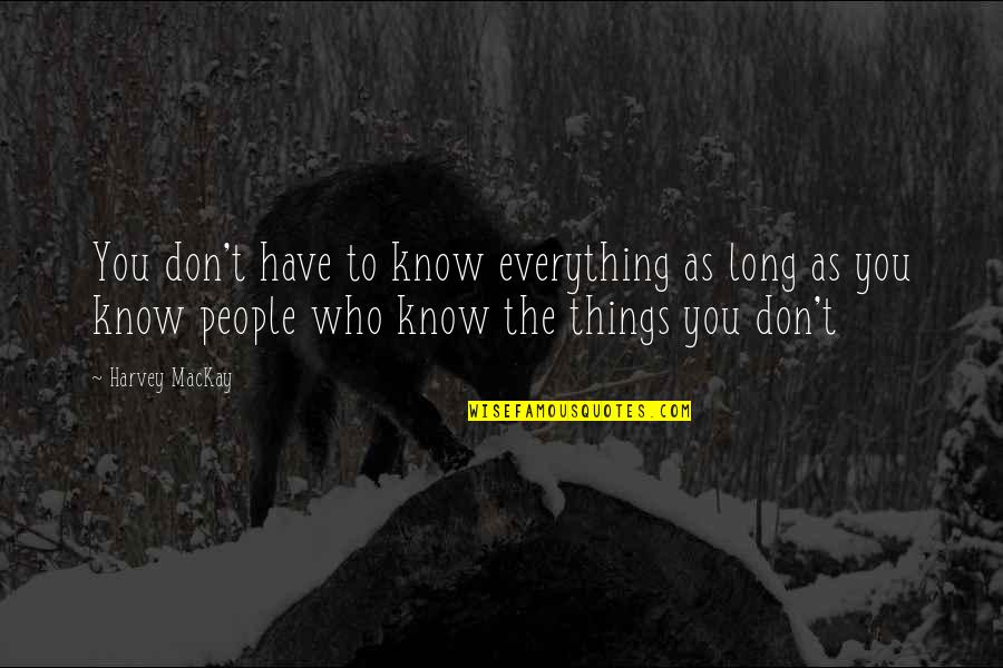Long Dark Road Quotes By Harvey MacKay: You don't have to know everything as long